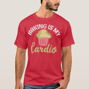 Baking is my Cardio Cooking Baking Baker T-Shirt