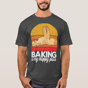 Baking Is My Happy Place Funny Bread Baking Baker T-Shirt