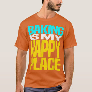 Baking is My Happy Place Pastry Chef Cool Design T-Shirt