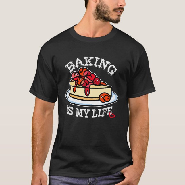 Baking is My Life for Baker T-Shirt (Front)