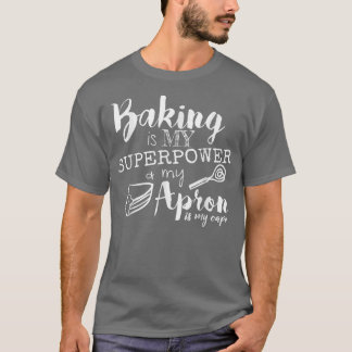 Baking is My Superpower My Apron Is My Cap Chef Ba T-Shirt
