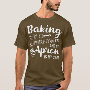 Baking is My Superpower My Apron Is My Cap Chef Ba T-Shirt