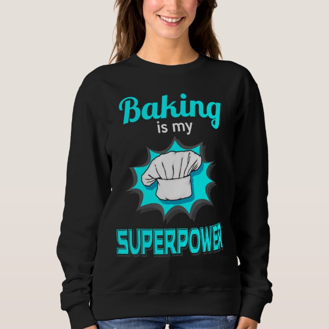Baking Is My Superpower Professional Pastry Cake B Sweatshirt (Front)