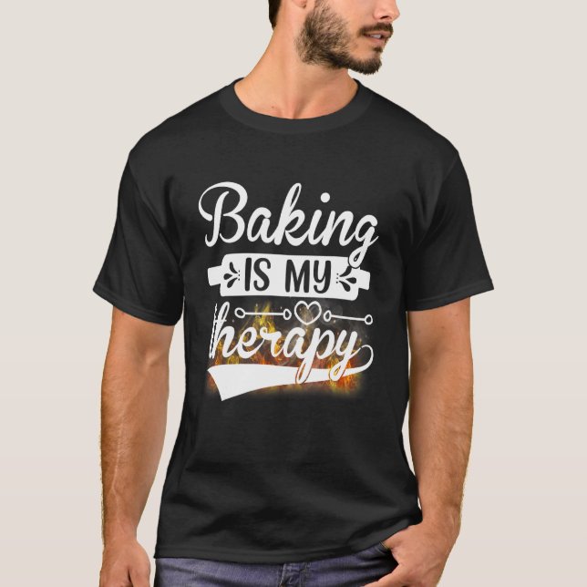 Baking Is My Therapy  Baking  Pastry Chef T-Shirt (Front)
