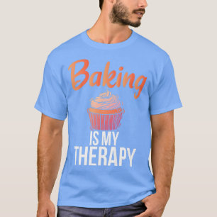 Baking is my Therapy Cooking Baking Baker  T-Shirt