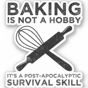 Baking Is Not A Hobby It's A Survival Skill