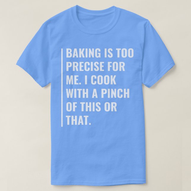 Baking is Too Precise For Me T-Shirt (Design Front)