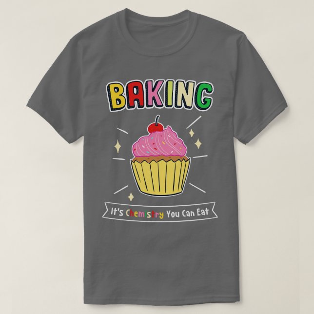 Baking Its Chemistry You Can Eat 1 T-Shirt (Design Front)