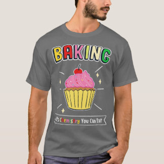 Baking Its Chemistry You Can Eat 1 T-Shirt