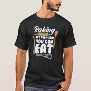 Baking It's Chemistry You Can Eat Baking Bread Bak T-Shirt