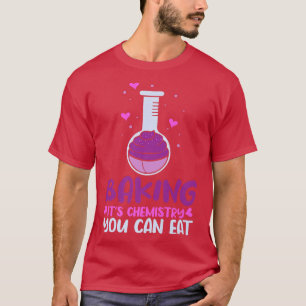 Baking It's Chemistry You Can Eat T-Shirt