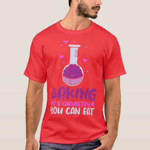 Baking It's Chemistry You Can Eat T-Shirt