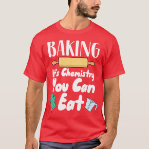 Baking Its Chemistry You Can Eat T-Shirt
