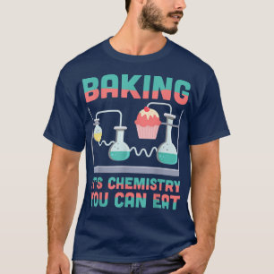 Baking ItS Chemisty You Can Eat Chemistry Science T-Shirt