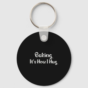 Baking It's How I Hug Funny Baking Mom Key Ring