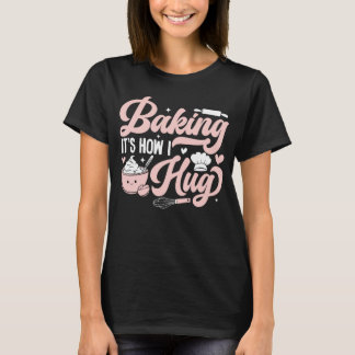 Baking It's How I Hug Funny Baking Mum Cookies T-Shirt