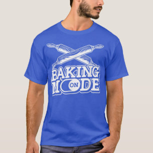 Baking Mode On Bread Cake Baking Bakery Bakers T-Shirt