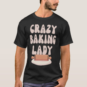 Baking Mum Crazy Baking Lady Bake Mother Day T-Shirt