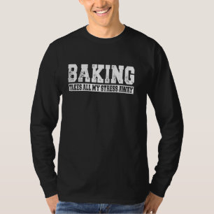 Baking Takes All My Stress Away T-Shirt