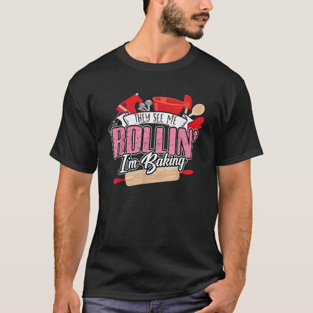 Baking They See Me Rollin I m Baking Shirt (Front)
