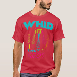 Baking Whip it Whip it good Whisk Coking T-Shirt