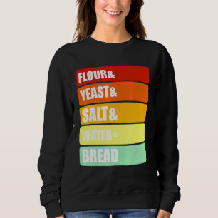 Baking Yeast Bread - Flour Yeast Salt Water Bread Sweatshirt