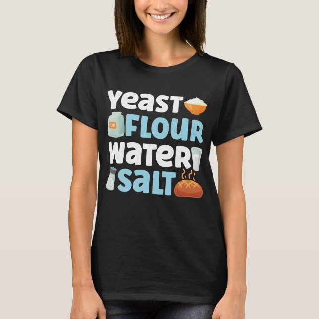 Baking Yeast Flour Water Salt Bread Flour T-Shirt (Front)