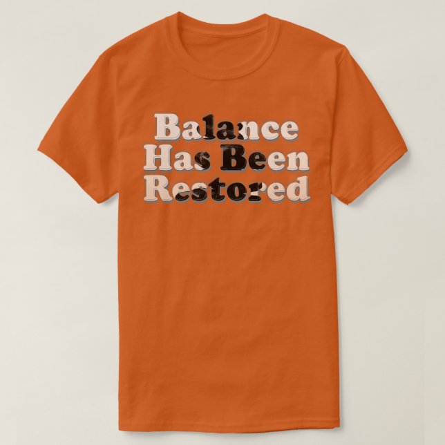 Balance Has Been Restored T-Shirt (Design Front)