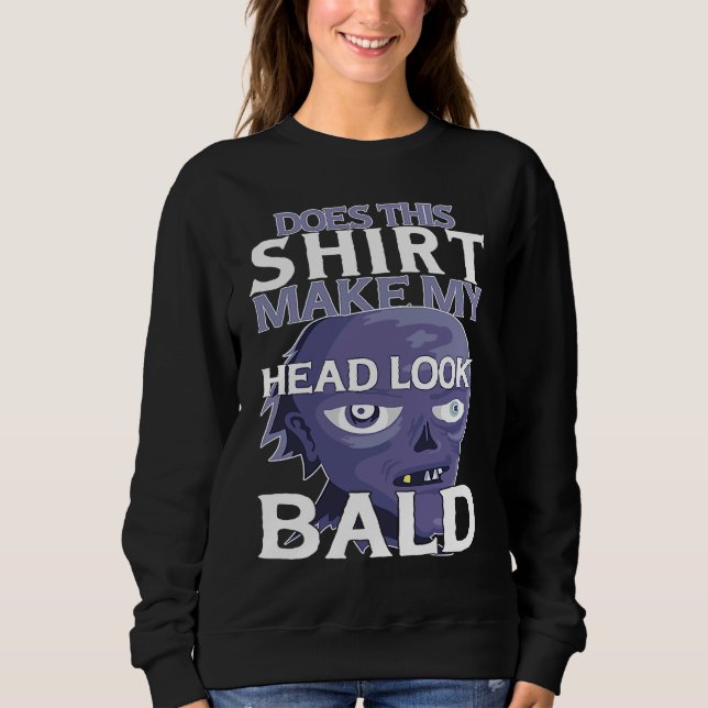 Bald Head Quote Does This Make My Head Look Bald Sweatshirt (Front)