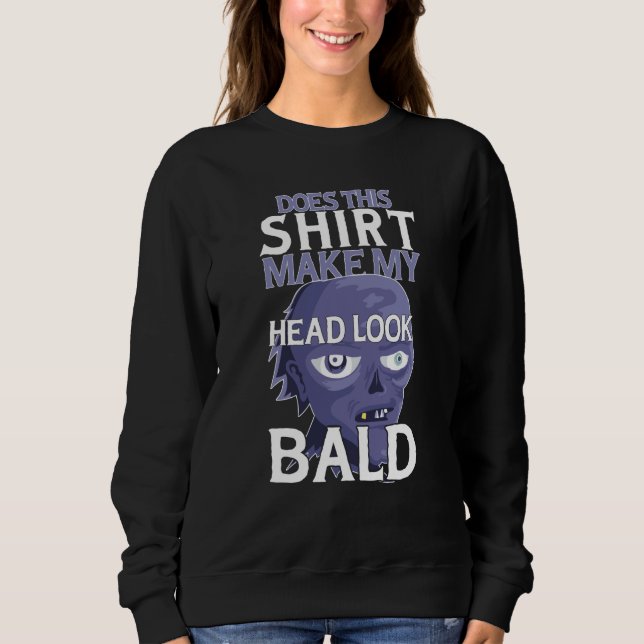 Bald Head Quote Does This Make My Head Look Bald   Sweatshirt (Front)