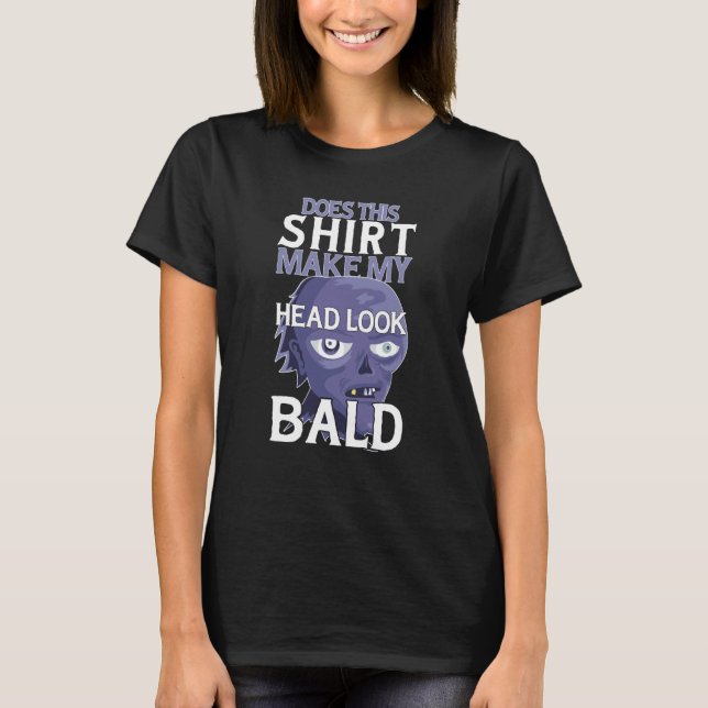 Bald Head Quote Does This Make My Head Look Bald   T-Shirt (Front)