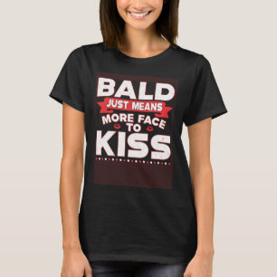 Bald Just Means More Face To Kiss Bald Head T-Shirt