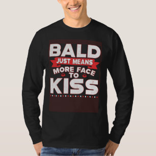 Bald Just Means More Face To Kiss Bald Head T-Shirt