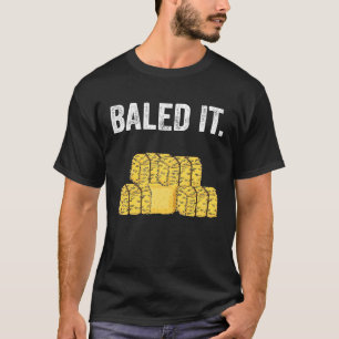 Baled It Hay Farm Food Living T-Shirt