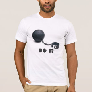 ball and chain, Do I? T-Shirt
