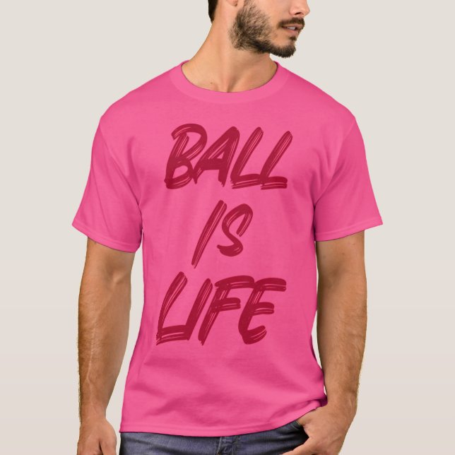 Ball Is Life T-Shirt (Front)