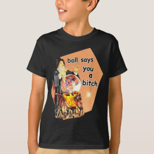 Ball Says You A Btch Meme T-Shirt