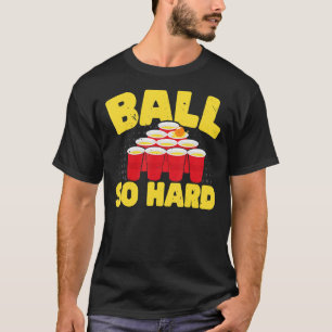 Ball So Hard Alcohol Drinking Game Beer Pong T-Shirt