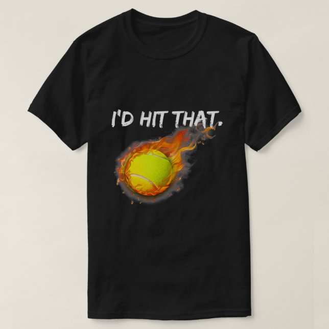 Ball Tennis Player Id Hit That Tennis T-Shirt (Design Front)