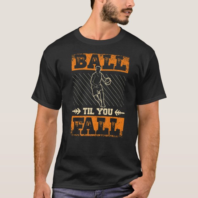 Ball Til You Fall Basketball 1 T-Shirt (Front)