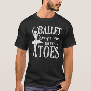 Ballerina Ballet Dancer Ballet Keeps Me On My Toes T-Shirt