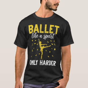 Ballerina Ballet Like A Sport Only Harder Ballet T-Shirt