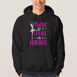 Ballet Ballerina Ballet Like A Sport Only Harder Hoodie
