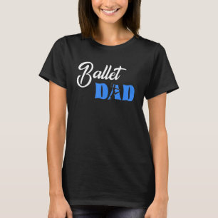 Ballet Dad Ballerina Love To Dance Ballet T-Shirt