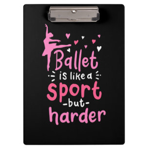 Ballet Dance Is Like A Sport But Harder Clipboard