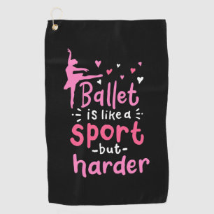 Ballet Dance Is Like A Sport But Harder Golf Towel
