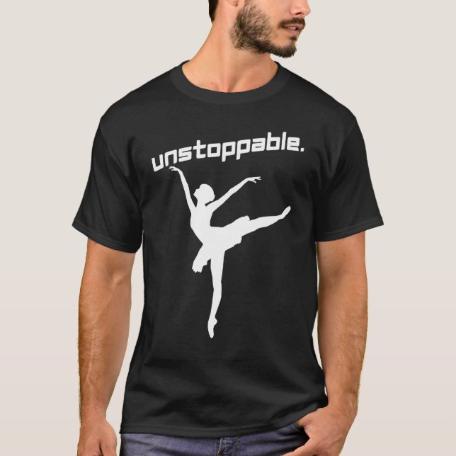 Ballet Dance Motivation Inspiration Unstoppable T-Shirt (Front)