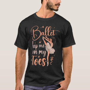 Ballet Dancer Dance Girl Ballerina Ballet Keeps Me T-Shirt