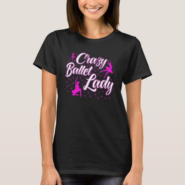 Ballet Dancer Dance Girl Ballerina Crazy Ballet La T-Shirt (Front)