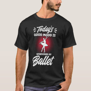 Ballet Dancer Dance Girl Ballerina Good Mood Balle T-Shirt
